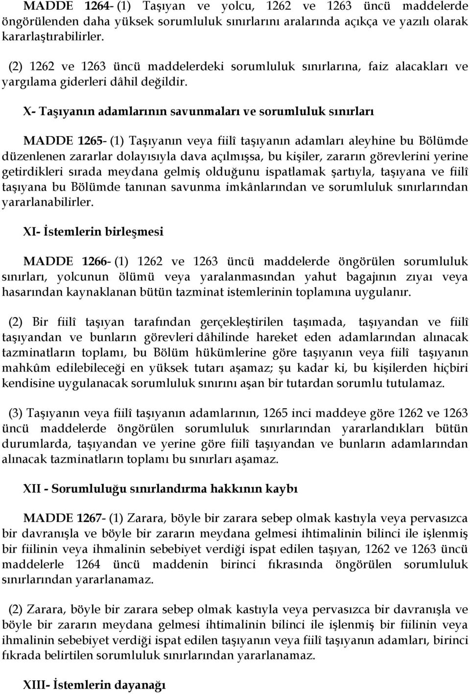 X- Taşıyanın adamlarının savunmaları ve sorumluluk sınırları MADDE 1265- (1) Taşıyanın veya fiilî taşıyanın adamları aleyhine bu Bölümde düzenlenen zararlar dolayısıyla dava açılmışsa, bu kişiler,