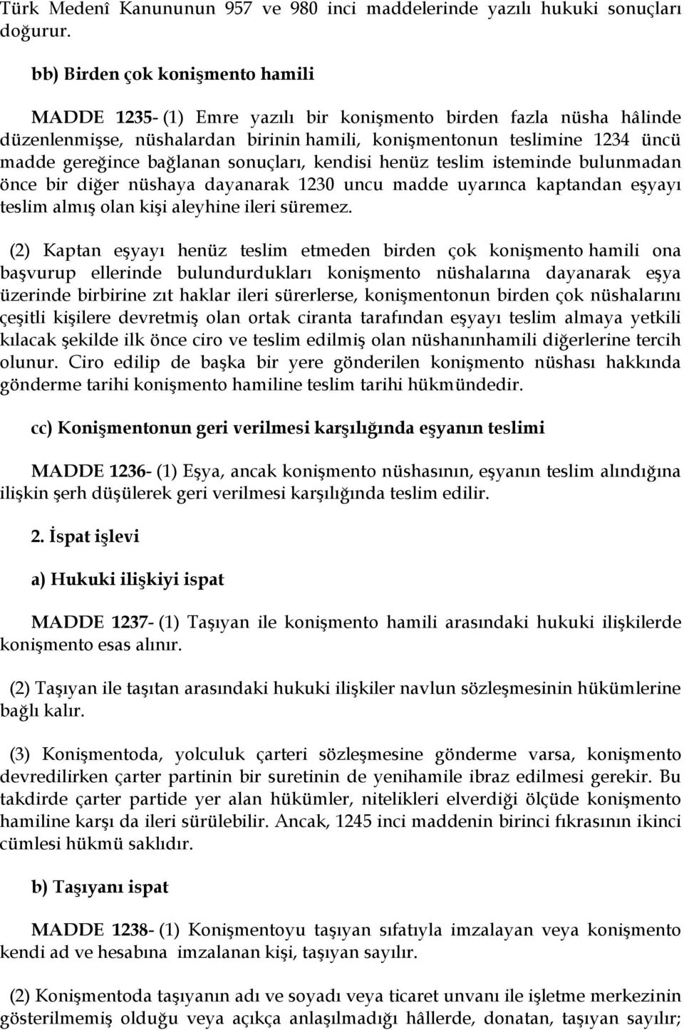 bağlanan sonuçları, kendisi henüz teslim isteminde bulunmadan önce bir diğer nüshaya dayanarak 1230 uncu madde uyarınca kaptandan eşyayı teslim almış olan kişi aleyhine ileri süremez.