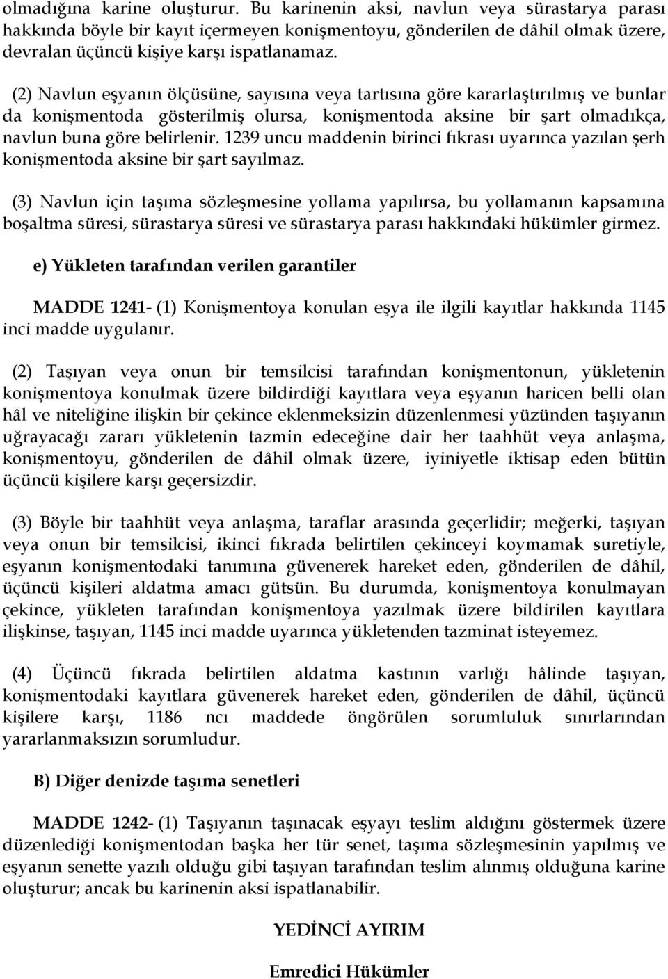 (2) Navlun eşyanın ölçüsüne, sayısına veya tartısına göre kararlaştırılmış ve bunlar da konişmentoda gösterilmiş olursa, konişmentoda aksine bir şart olmadıkça, navlun buna göre belirlenir.