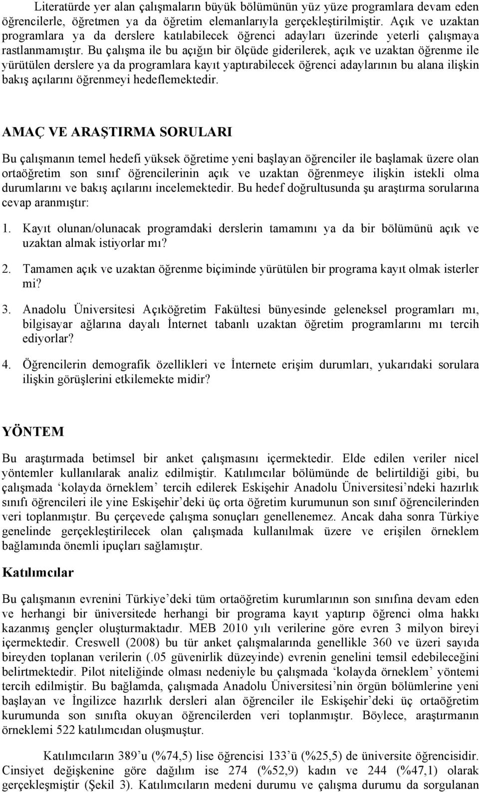 Bu çalışma ile bu açığın bir ölçüde giderilerek, açık ve uzaktan öğrenme ile yürütülen derslere ya da programlara kayıt yaptırabilecek öğrenci adaylarının bu alana ilişkin bakış açılarını öğrenmeyi