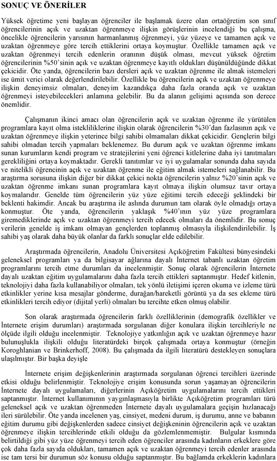 Özellikle tamamen açık ve uzaktan öğrenmeyi tercih edenlerin oranının düşük olması, mevcut yüksek öğretim öğrencilerinin %50 sinin açık ve uzaktan öğrenmeye kayıtlı oldukları düşünüldüğünde dikkat