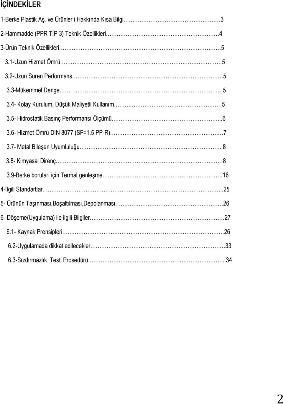 6- Hizmet Ömrü DIN 8077 (SF=1.5 PP-R) 7 3.7- Metal Bileşen Uyumluluğu..8 3.8- Kimyasal Direnç 8 3.9-Berke boruları için Termal genleşme.16 4-Đlgili Standartlar.