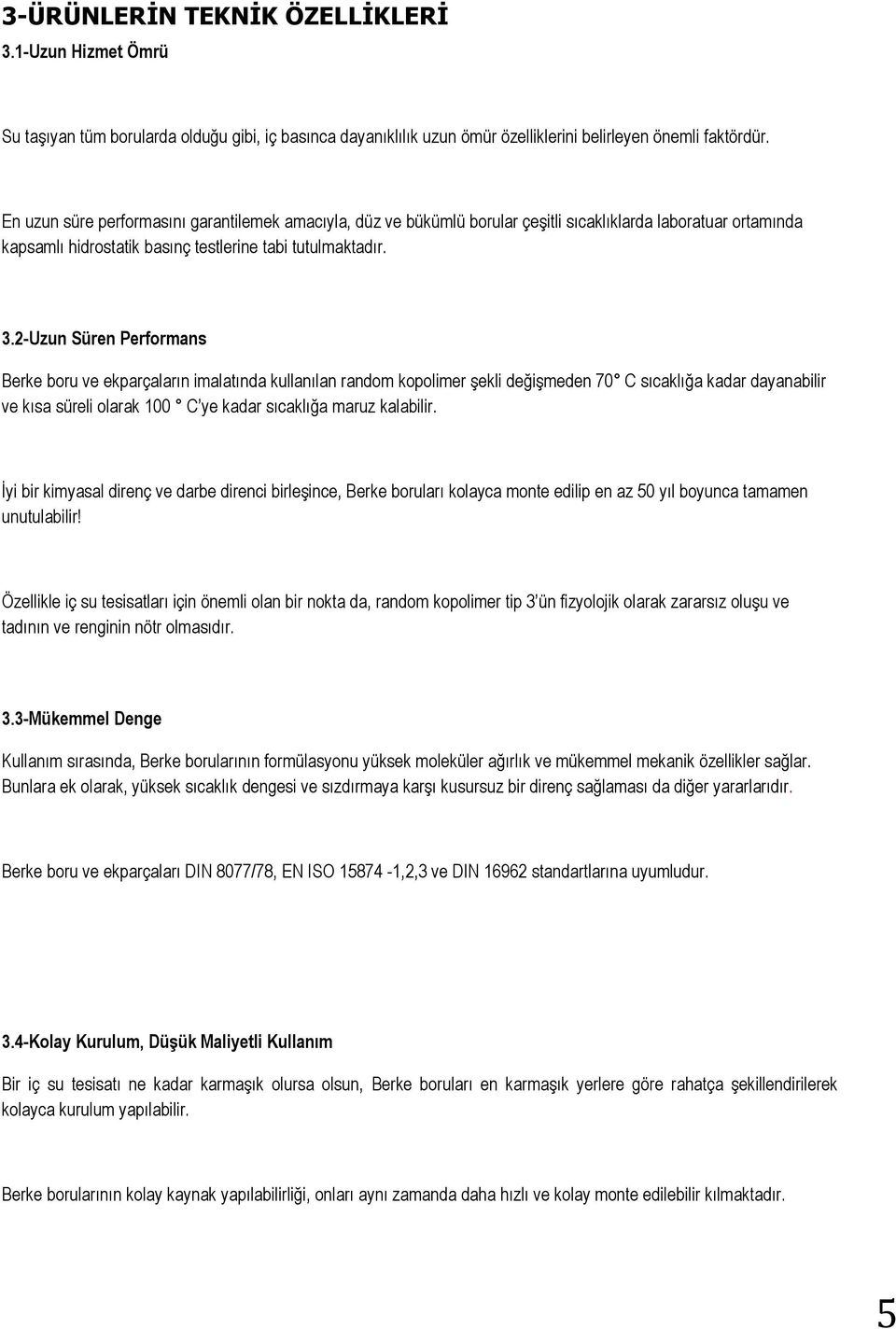 2-Uzun Süren Performans Berke boru ve ekparçaların imalatında kullanılan random kopolimer şekli değişmeden 70 C sıcaklığa kadar dayanabilir ve kısa süreli olarak 100 C ye kadar sıcaklığa maruz