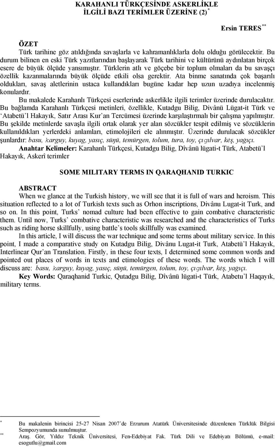 Türklerin atlı ve göçebe bir toplum olmaları da bu savaşçı özellik kazanmalarında büyük ölçüde etkili olsa gerektir.