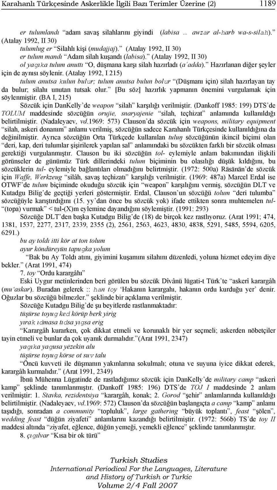 (Atalay 1992, II 30) ol yagıka tulum anuttı O, düşmana karşı silah hazırladı (a adda). Hazırlanan diğer şeyler için de aynısı söylenir.