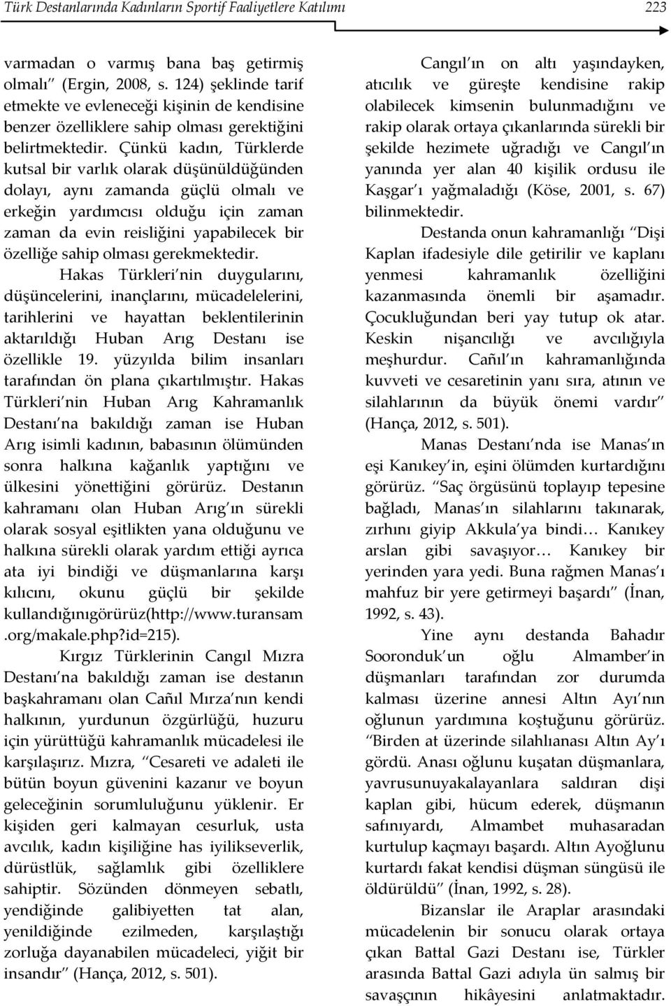 Çünkü kadın, Türklerde kutsal bir varlık olarak düşünüldüğünden dolayı, aynı zamanda güçlü olmalı ve erkeğin yardımcısı olduğu için zaman zaman da evin reisliğini yapabilecek bir özelliğe sahip