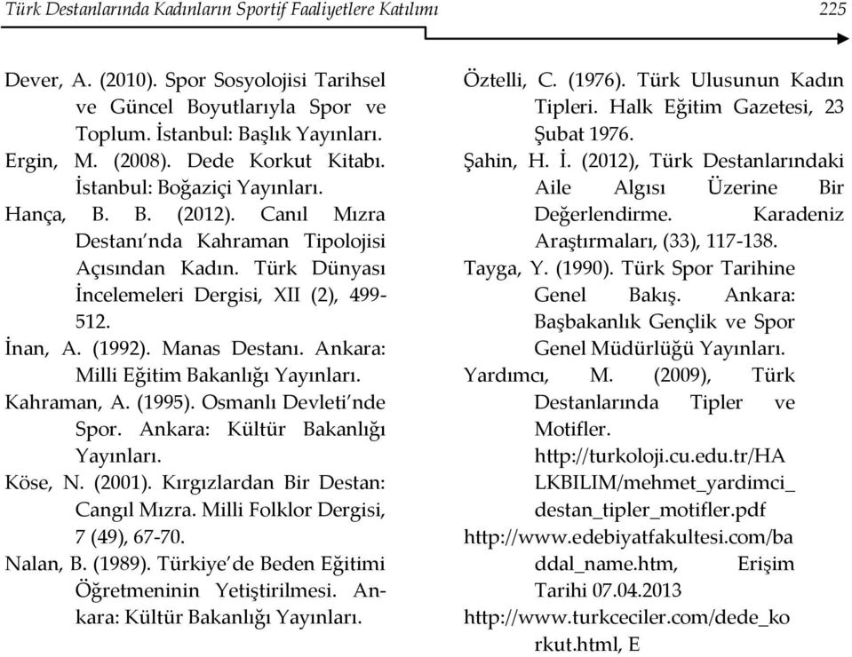 (1992). Manas Destanı. Ankara: Milli Eğitim Bakanlığı Yayınları. Kahraman, A. (1995). Osmanlı Devleti nde Spor. Ankara: Kültür Bakanlığı Yayınları. Köse, N. (2001).