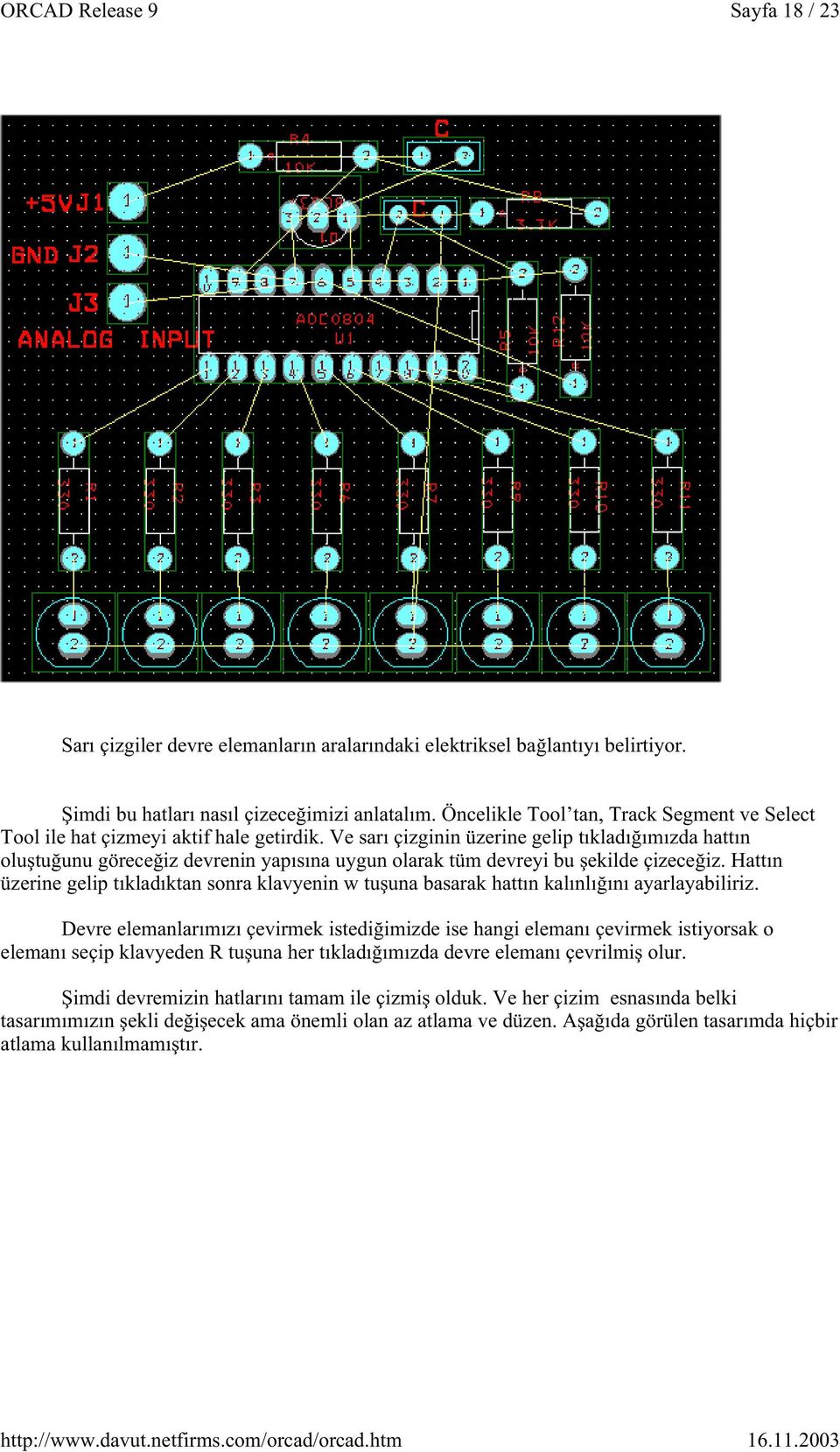 Ve sarı çizginin üzerine gelip tıkladı ımızda hattın olu tu unu görece iz devrenin yapısına uygun olarak tüm devreyi bu ekilde çizece iz.