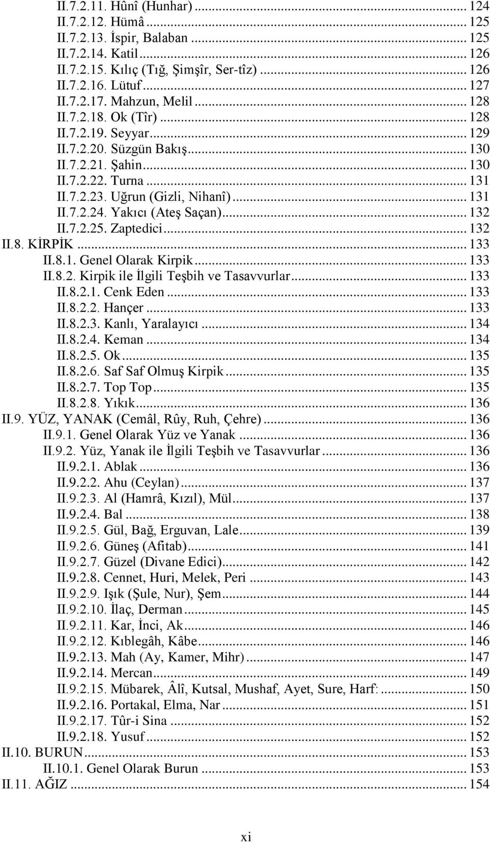 Yakıcı (Ateş Saçan)... 132 II.7.2.25. Zaptedici... 132 II.8. KİRPİK... 133 II.8.1. Genel Olarak Kirpik... 133 II.8.2. Kirpik ile İlgili Teşbih ve Tasavvurlar... 133 II.8.2.1. Cenk Eden... 133 II.8.2.2. Hançer.