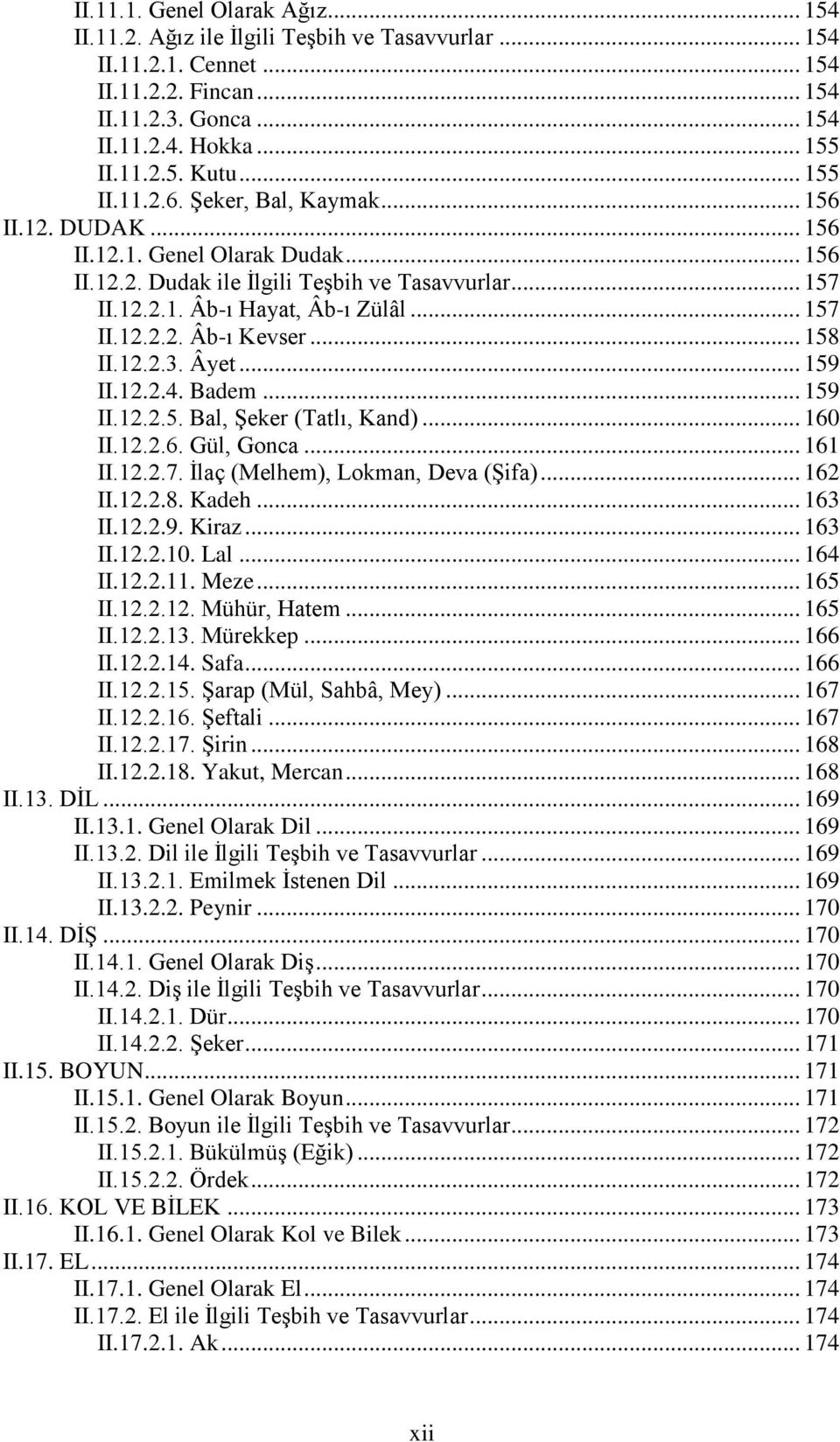 .. 158 II.12.2.3. Âyet... 159 II.12.2.4. Badem... 159 II.12.2.5. Bal, Şeker (Tatlı, Kand)... 160 II.12.2.6. Gül, Gonca... 161 II.12.2.7. İlaç (Melhem), Lokman, Deva (Şifa)... 162 II.12.2.8. Kadeh.