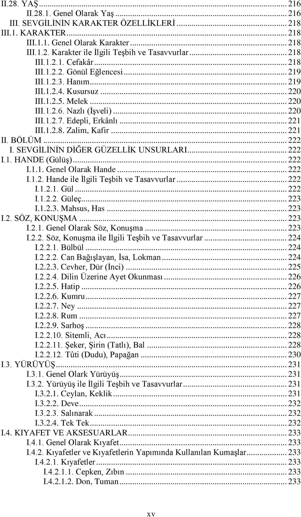 Edepli, Erkânlı... 221 III.1.2.8. Zalim, Kafir... 221 II. BÖLÜM... 222 I. SEVGİLİNİN DİĞER GÜZELLİK UNSURLARI... 222 I.1. HANDE (Gülüş)... 222 I.1.1. Genel Olarak Hande... 222 I.1.2. Hande ile İlgili Teşbih ve Tasavvurlar.