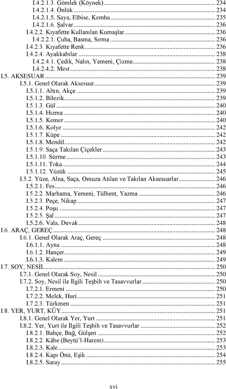 .. 239 I.5.1.2. Bilezik... 239 I.5.1.3. Gül... 240 I.5.1.4. Hızma... 240 I.5.1.5. Kemer... 240 I.5.1.6. Kolye... 242 I.5.1.7. Küpe... 242 I.5.1.8. Mendil... 242 I.5.1.9. Saça Takılan Çiçekler... 243 I.