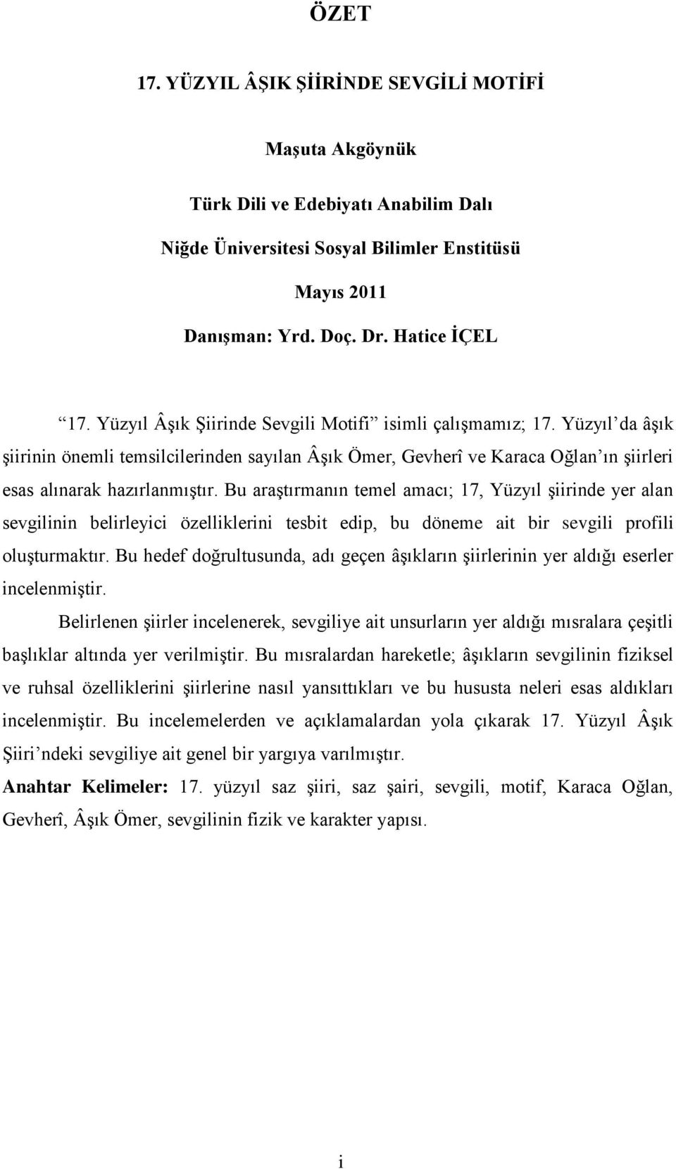 Bu araştırmanın temel amacı; 17, Yüzyıl şiirinde yer alan sevgilinin belirleyici özelliklerini tesbit edip, bu döneme ait bir sevgili profili oluşturmaktır.