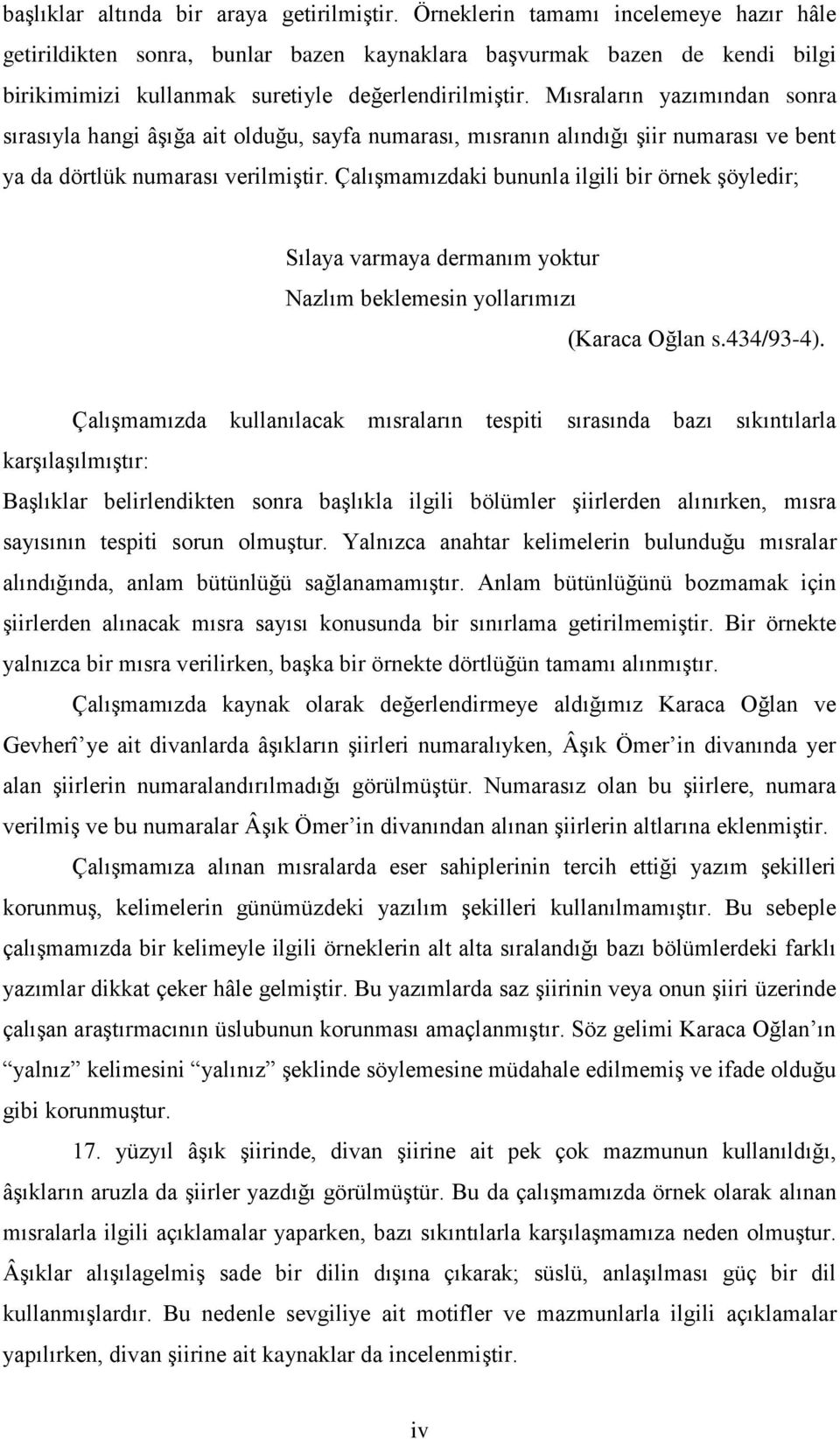 Mısraların yazımından sonra sırasıyla hangi âşığa ait olduğu, sayfa numarası, mısranın alındığı şiir numarası ve bent ya da dörtlük numarası verilmiştir.