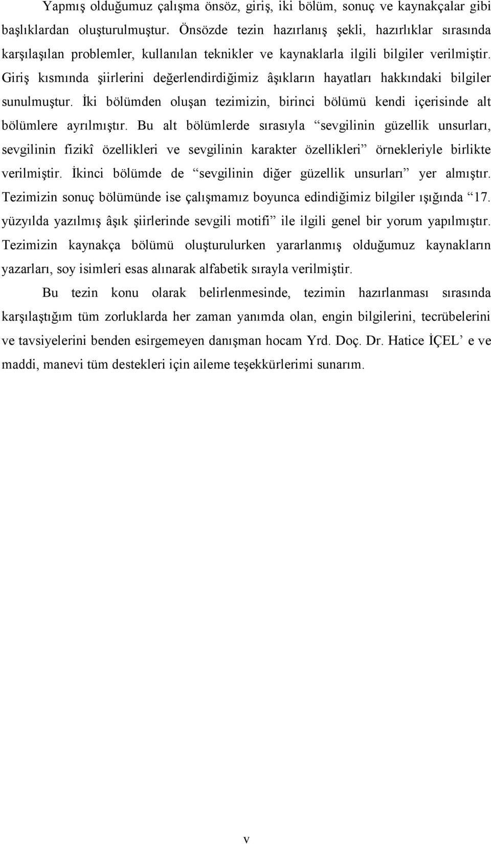 Giriş kısmında şiirlerini değerlendirdiğimiz âşıkların hayatları hakkındaki bilgiler sunulmuştur. İki bölümden oluşan tezimizin, birinci bölümü kendi içerisinde alt bölümlere ayrılmıştır.