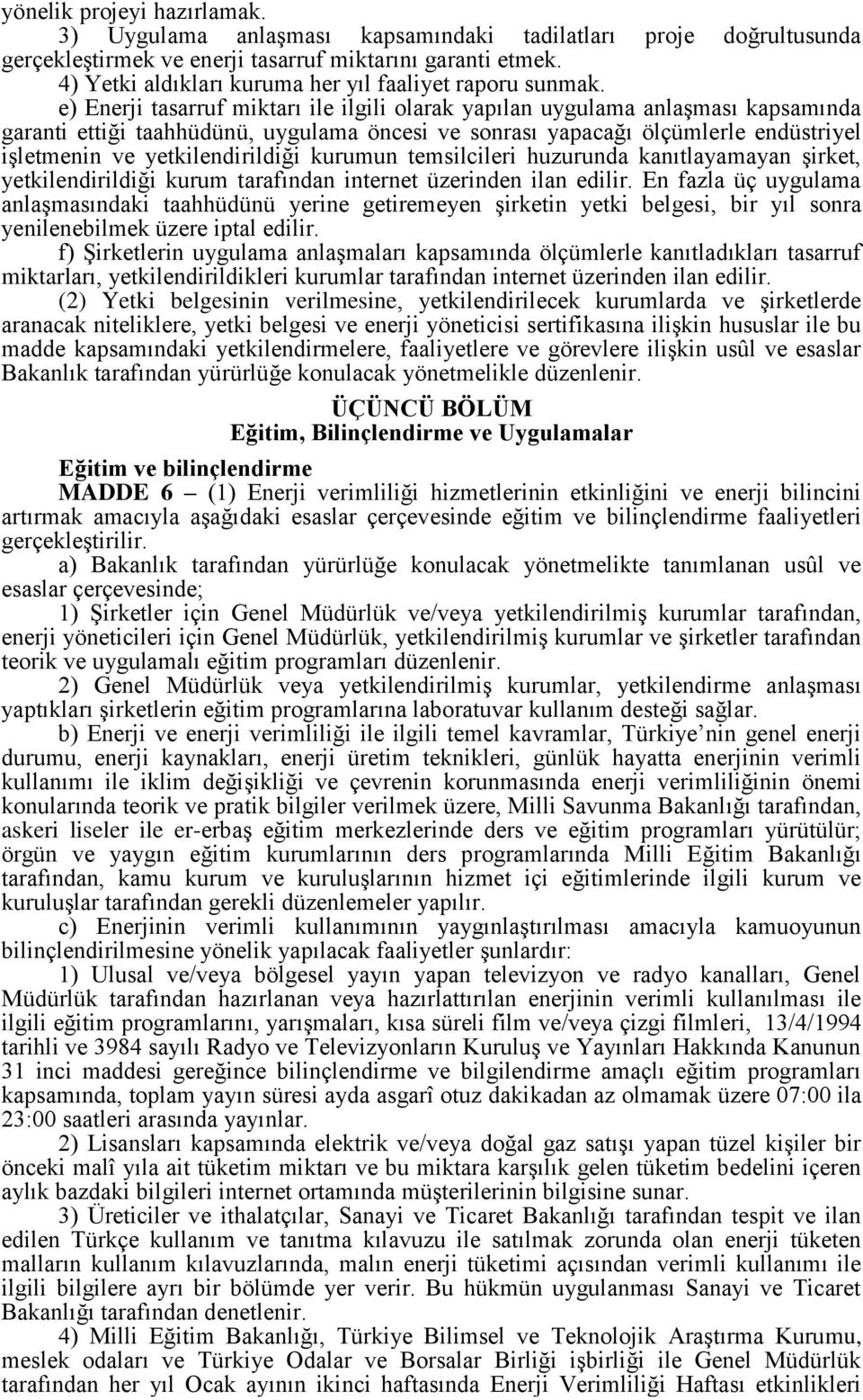 e) Enerji tasarruf miktarı ile ilgili olarak yapılan uygulama anlaşması kapsamında garanti ettiği taahhüdünü, uygulama öncesi ve sonrası yapacağı ölçümlerle endüstriyel işletmenin ve