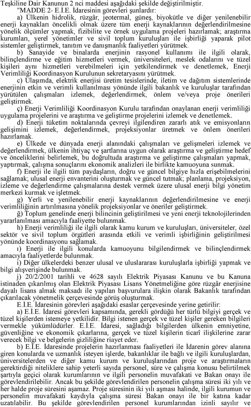 değerlendirilmesine yönelik ölçümler yapmak, fizibilite ve örnek uygulama projeleri hazırlamak; araştırma kurumları, yerel yönetimler ve sivil toplum kuruluşları ile işbirliği yaparak pilot sistemler