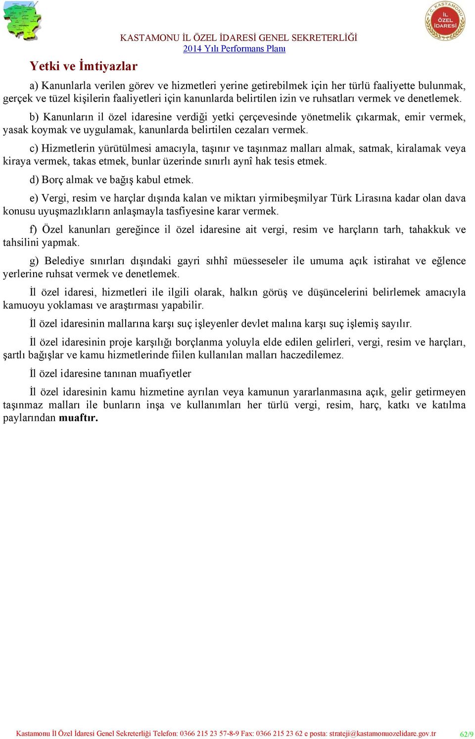 c) Hizmetlerin yürütülmesi amacıyla, taşınır ve taşınmaz malları almak, satmak, kiralamak veya kiraya vermek, takas etmek, bunlar üzerinde sınırlı aynî hak tesis etmek.