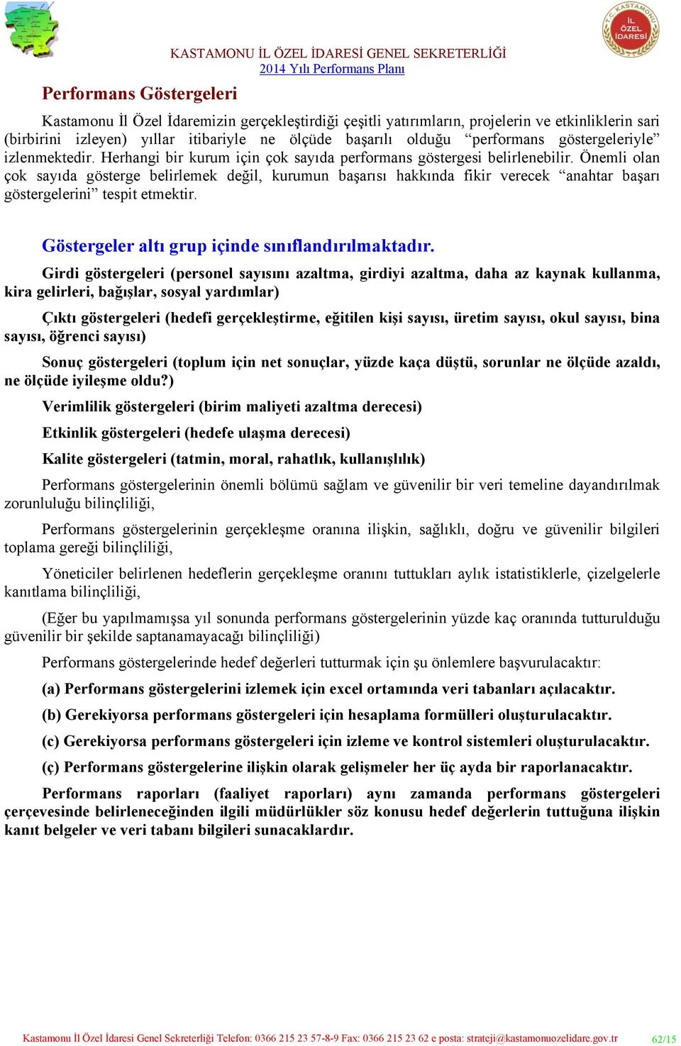 Önemli olan çok sayıda gösterge belirlemek değil, kurumun başarısı hakkında fikir verecek anahtar başarı göstergelerini tespit etmektir. Göstergeler altı grup içinde sınıflandırılmaktadır.