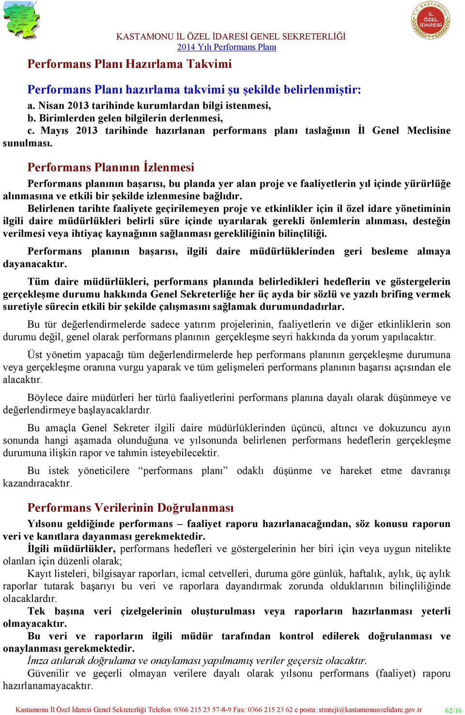 Performans Planının İzlenmesi Performans planının başarısı, bu planda yer alan proje ve faaliyetlerin yıl içinde yürürlüğe alınmasına ve etkili bir şekilde izlenmesine bağlıdır.