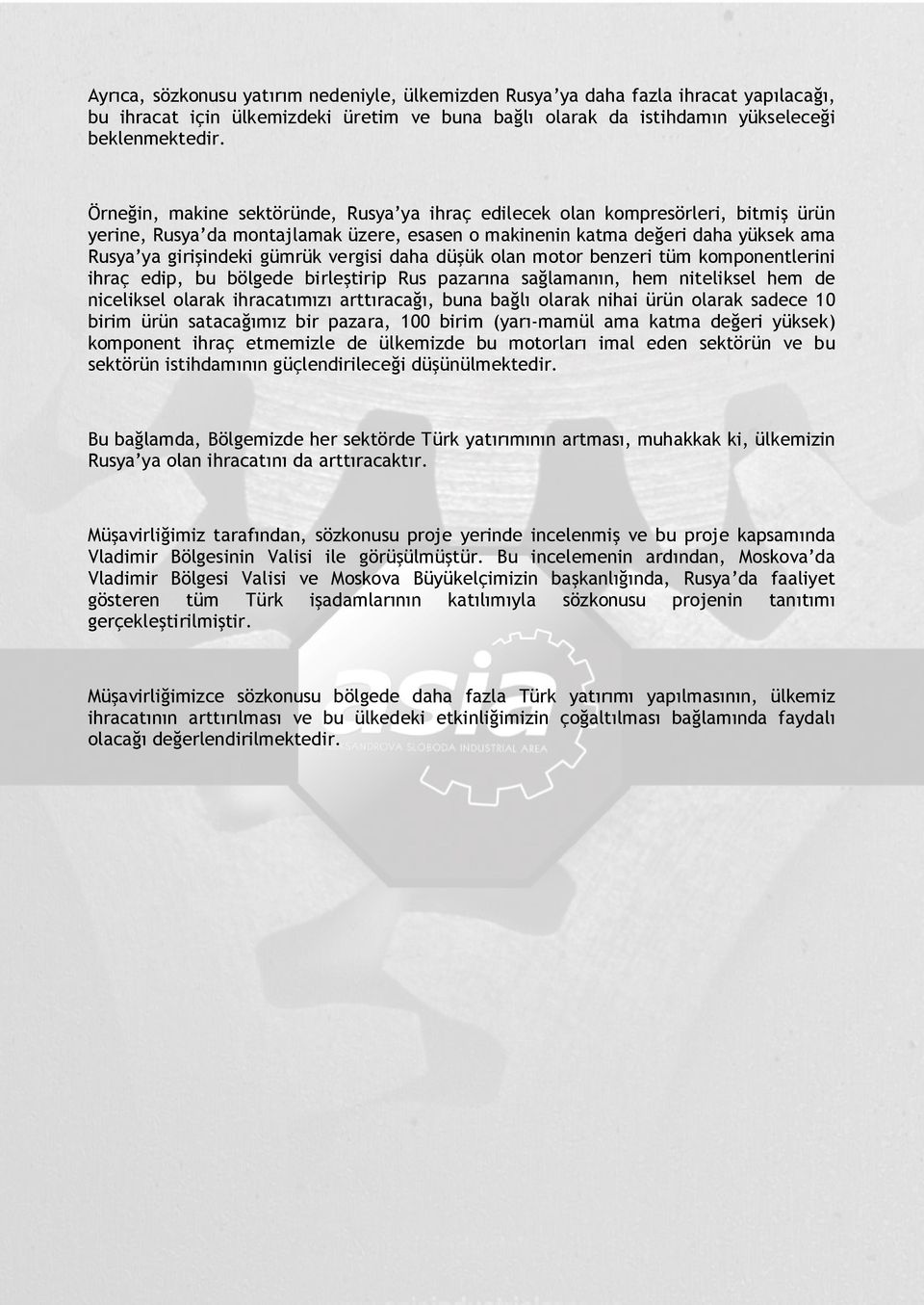 vergisi daha düşük olan motor benzeri tüm komponentlerini ihraç edip, bu bölgede birleştirip Rus pazarına sağlamanın, hem niteliksel hem de niceliksel olarak ihracatımızı arttıracağı, buna bağlı