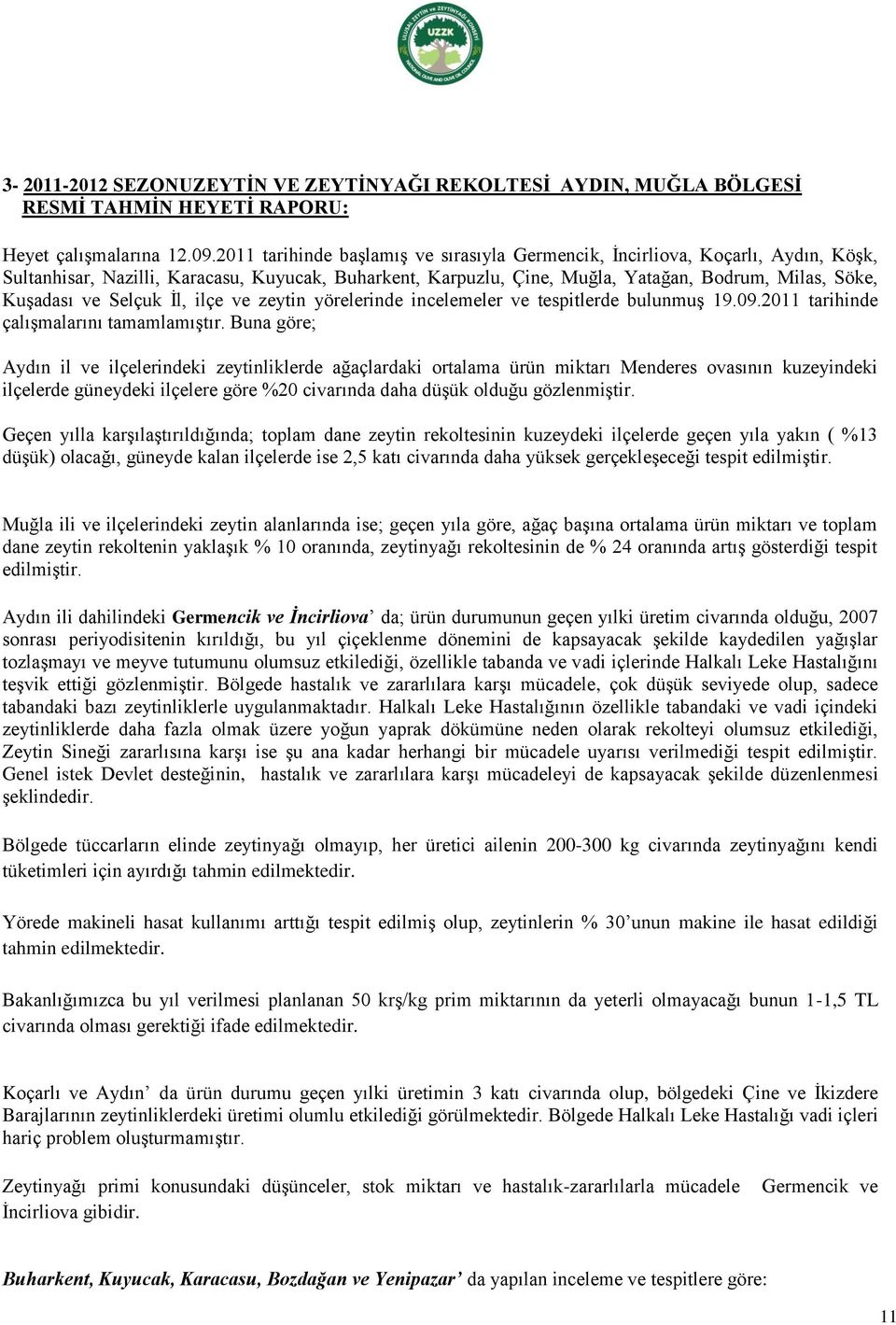 Selçuk İl, ilçe ve zeytin yörelerinde incelemeler ve tespitlerde bulunmuş 19.09.2011 tarihinde çalışmalarını tamamlamıştır.