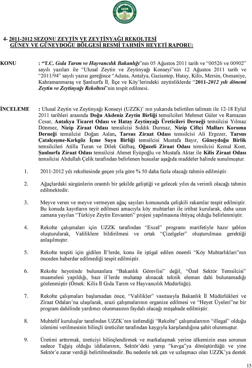 Adana, Antalya, Gaziantep, Hatay, Kilis, Mersin, Osmaniye, Kahramanmaraş ve Şanlıurfa İl, İlçe ve Köy lerindeki zeytinliklerde 2011-2012 yılı dönemi Zeytin ve Zeytinyağı Rekoltesi nin tespit edilmesi.