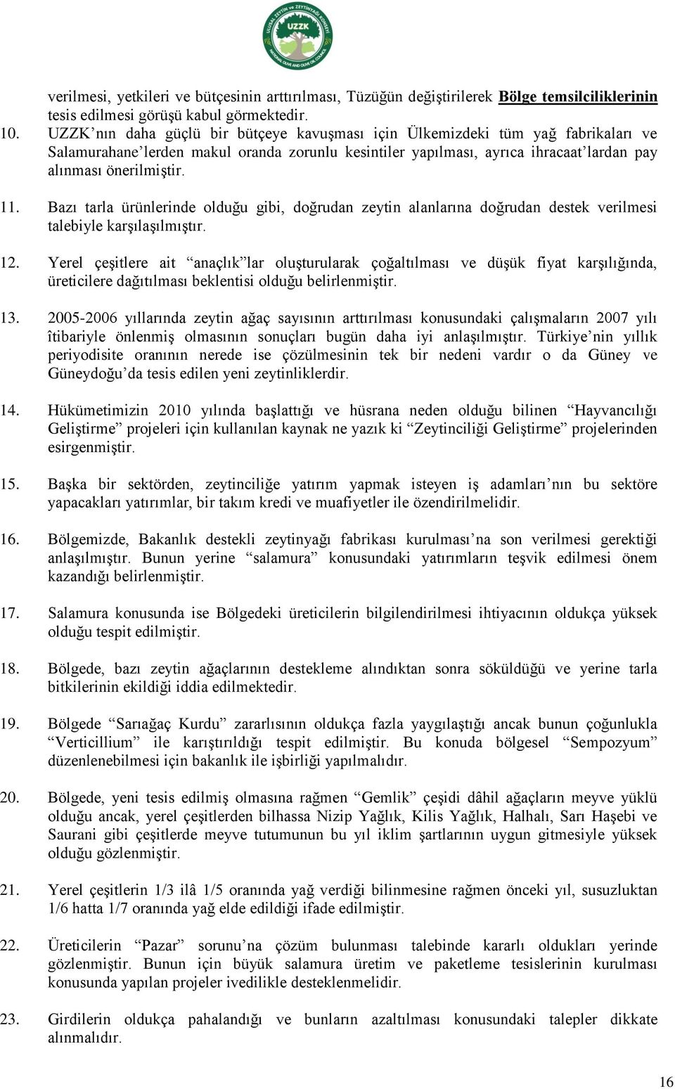 Bazı tarla ürünlerinde olduğu gibi, doğrudan zeytin alanlarına doğrudan destek verilmesi talebiyle karşılaşılmıştır. 12.