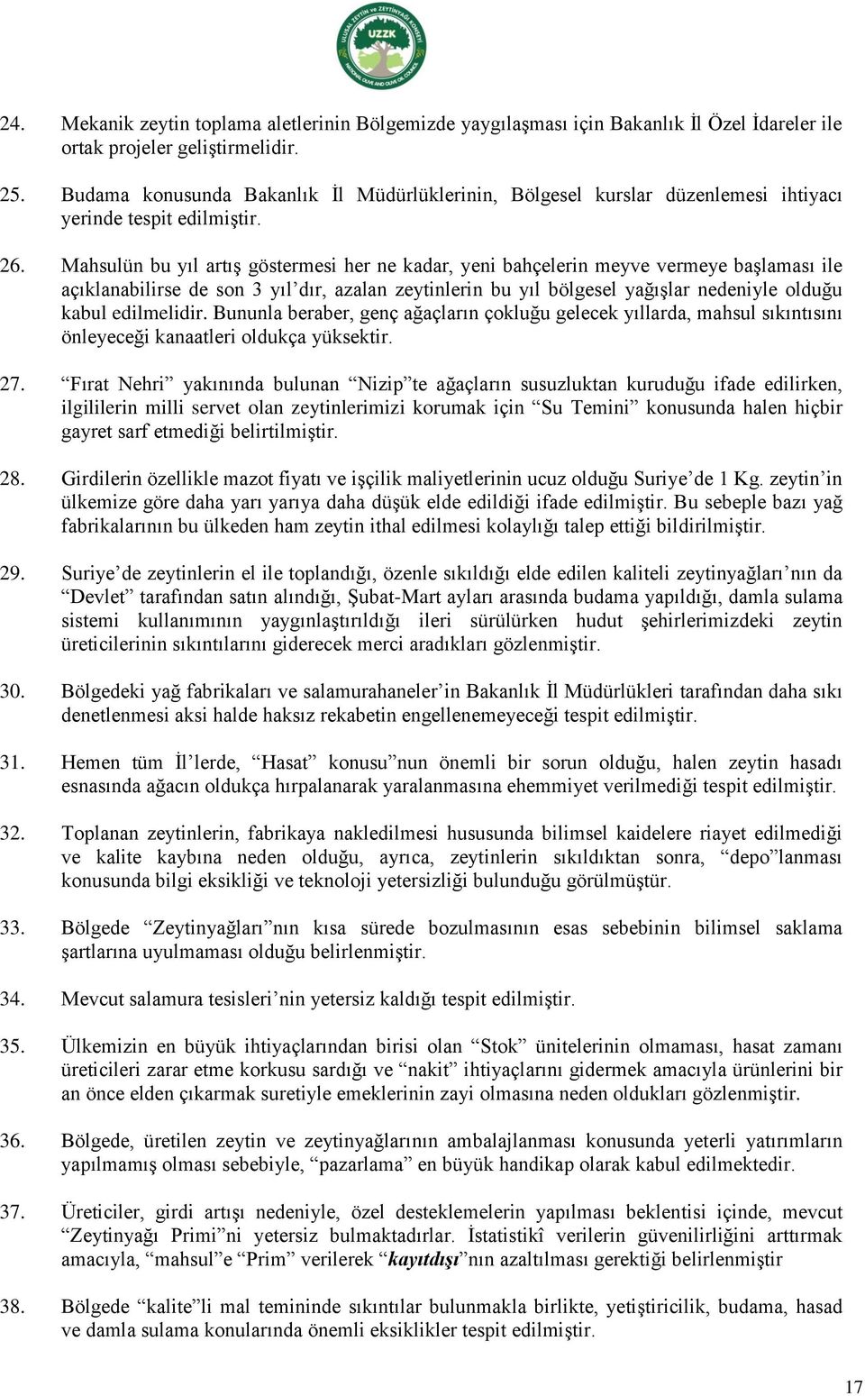 Mahsulün bu yıl artış göstermesi her ne kadar, yeni bahçelerin meyve vermeye başlaması ile açıklanabilirse de son 3 yıl dır, azalan zeytinlerin bu yıl bölgesel yağışlar nedeniyle olduğu kabul