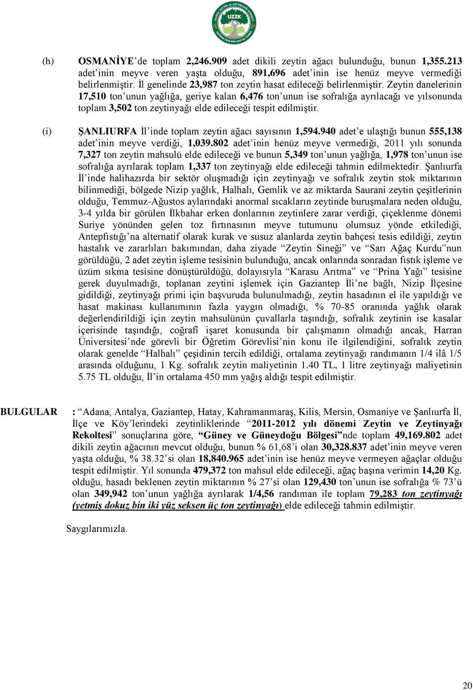 Zeytin danelerinin 17,510 ton unun yağlığa, geriye kalan 6,476 ton unun ise sofralığa ayrılacağı ve yılsonunda toplam 3,502 ton zeytinyağı elde edileceği tespit edilmiştir.