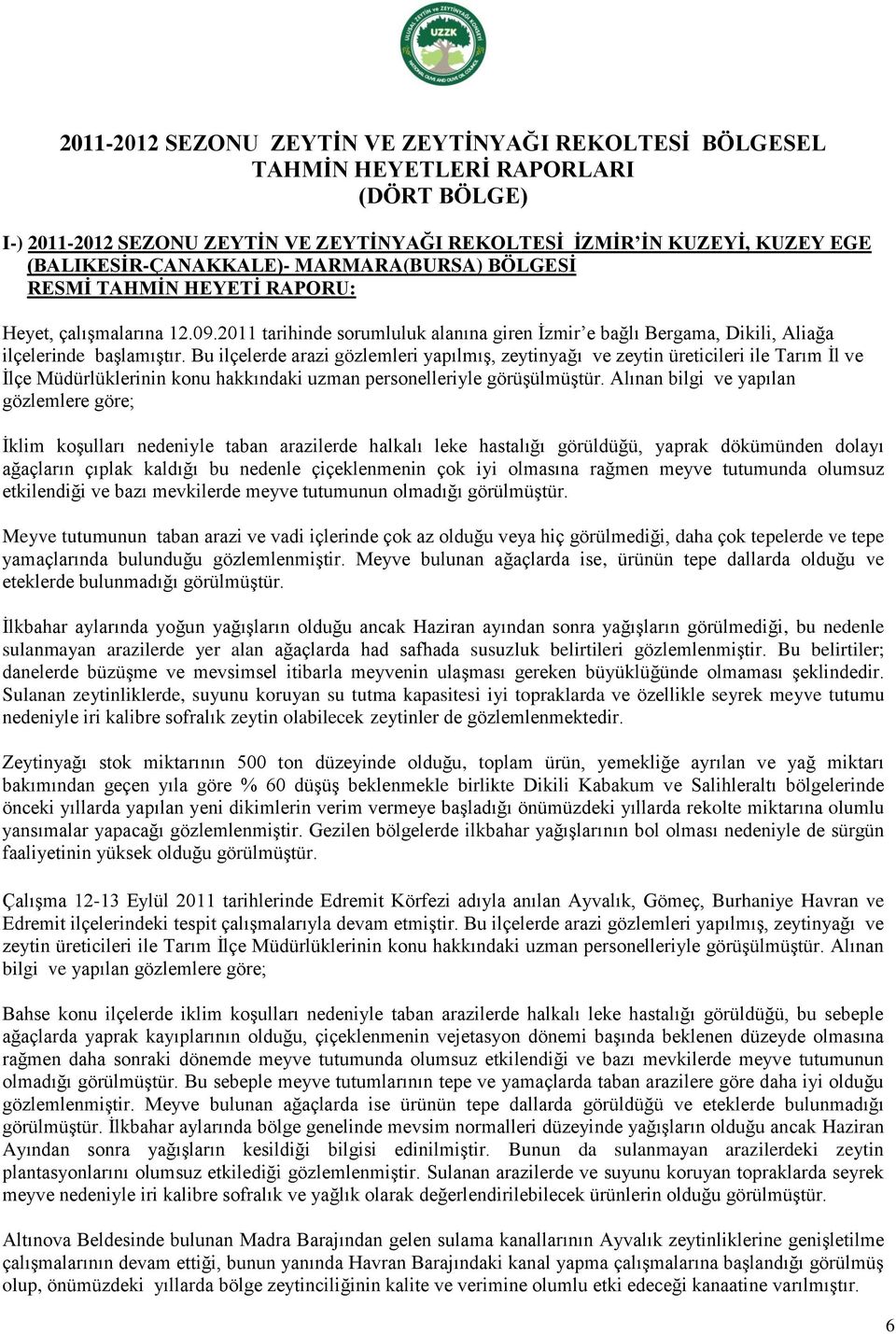 Bu ilçelerde arazi gözlemleri yapılmış, zeytinyağı ve zeytin üreticileri ile Tarım İl ve İlçe Müdürlüklerinin konu hakkındaki uzman personelleriyle görüşülmüştür.