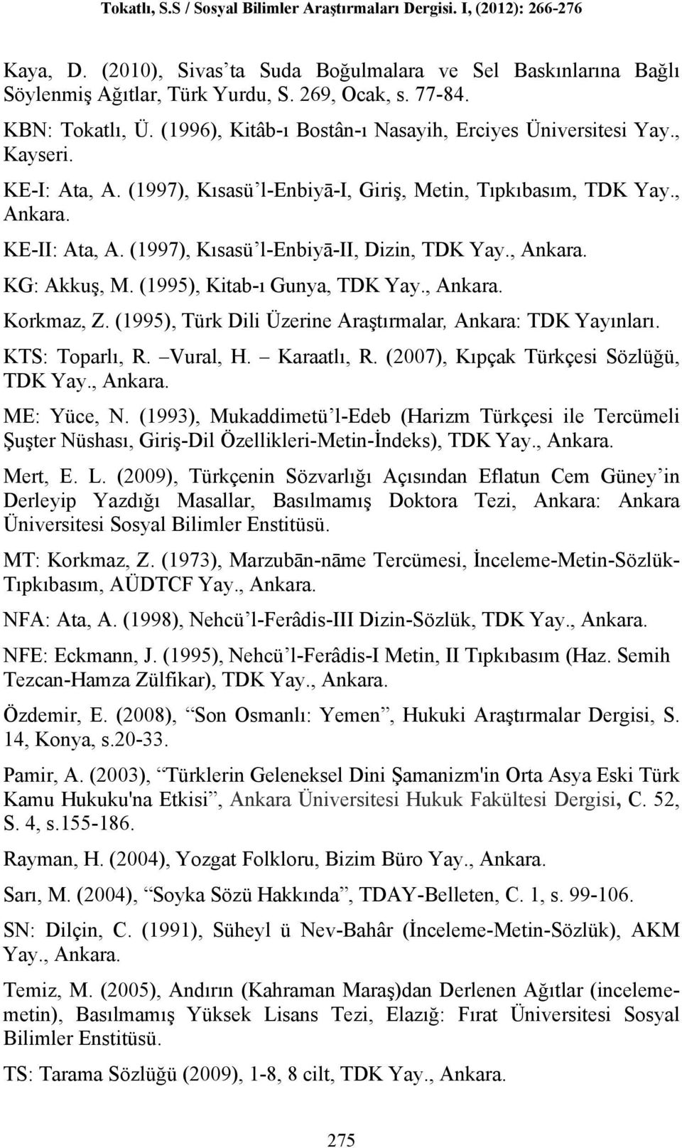 (1995), Kitab-ı Gunya, TDK Yay., Ankara. Korkmaz, Z. (1995), Türk Dili Üzerine Araştırmalar, Ankara: TDK Yayınları. KTS: Toparlı, R. Vural, H. Karaatlı, R. (2007), Kıpçak Türkçesi Sözlüğü, TDK Yay.