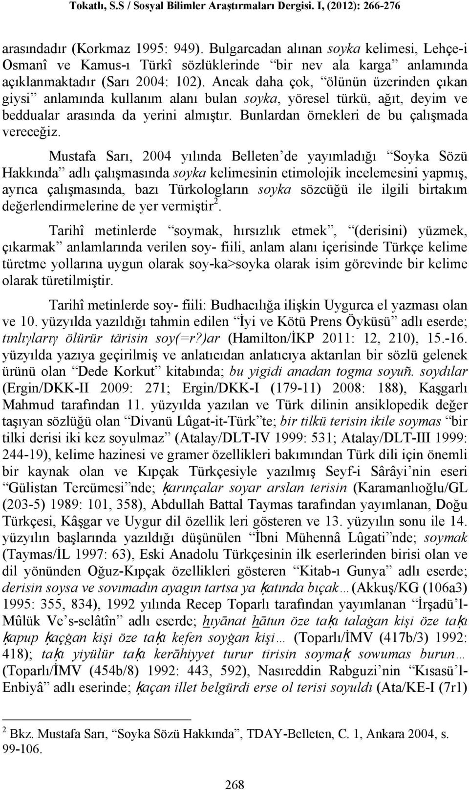 Mustafa Sarı, 2004 yılında Belleten de yayımladığı Soyka Sözü Hakkında adlı çalışmasında soyka kelimesinin etimolojik incelemesini yapmış, ayrıca çalışmasında, bazı Türkologların soyka sözcüğü ile