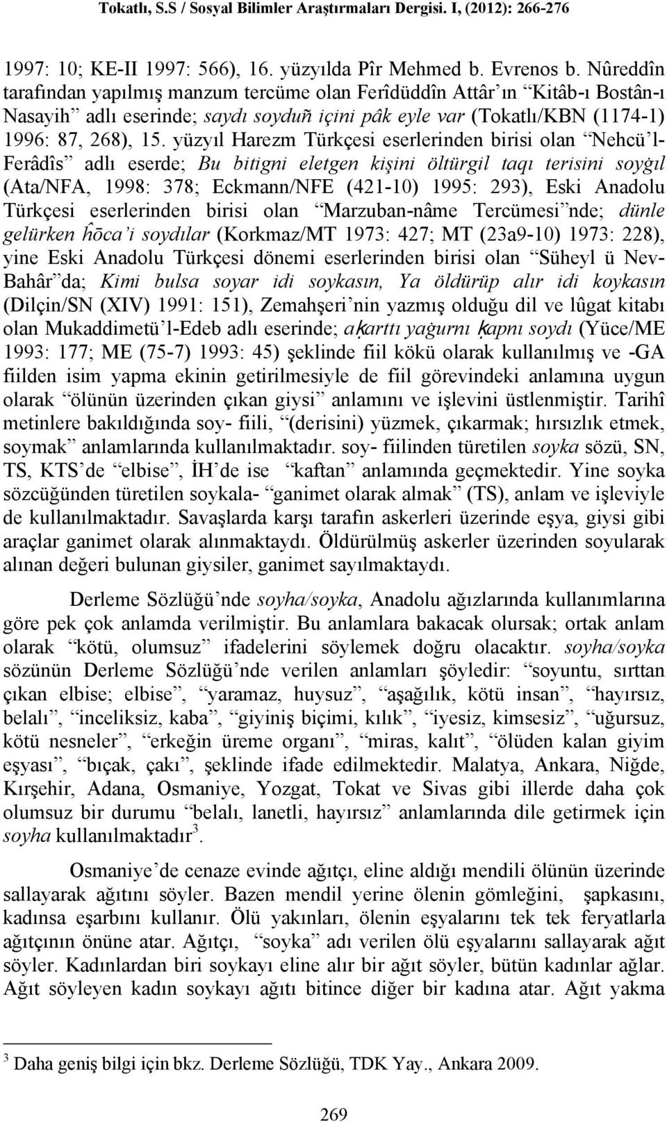 yüzyıl Harezm Türkçesi eserlerinden birisi olan Nehcü l- Ferâdîs adlı eserde; Bu bitigni eletgen kişini öltürgil taqı terisini soyġıl (Ata/NFA, 1998: 378; Eckmann/NFE (421-10) 1995: 293), Eski