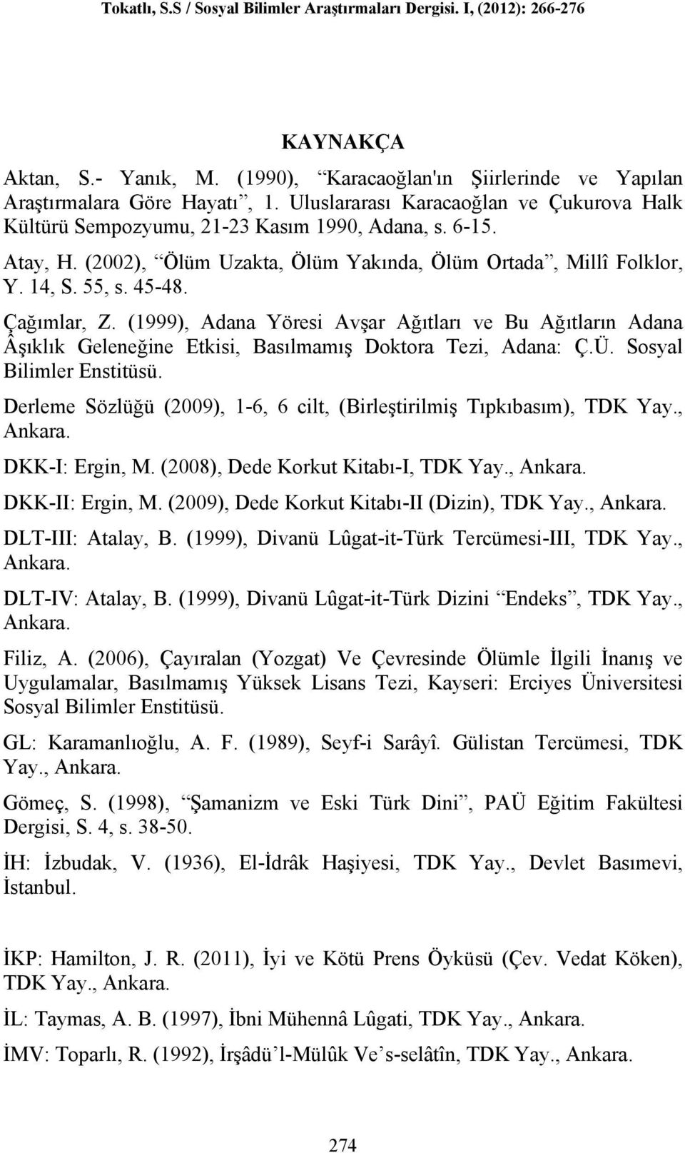 (1999), Adana Yöresi Avşar Ağıtları ve Bu Ağıtların Adana Âşıklık Geleneğine Etkisi, Basılmamış Doktora Tezi, Adana: Ç.Ü. Sosyal Bilimler Enstitüsü.