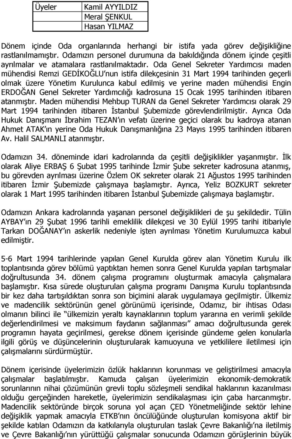 Oda Genel Sekreter Yardımcısı maden mühendisi Remzi GEDĐKOĞLU nun istifa dilekçesinin 31 Mart 1994 tarihinden geçerli olmak üzere Yönetim Kurulunca kabul edilmiş ve yerine maden mühendisi Engin