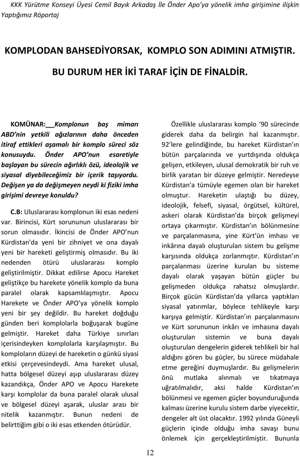 Önder APO nun esaretiyle başlayan bu sürecin ağırlıklı özü, ideolojik ve siyasal diyebileceğimiz bir içerik taşıyordu. Değişen ya da değişmeyen neydi ki fiziki imha girişimi devreye konuldu? C.