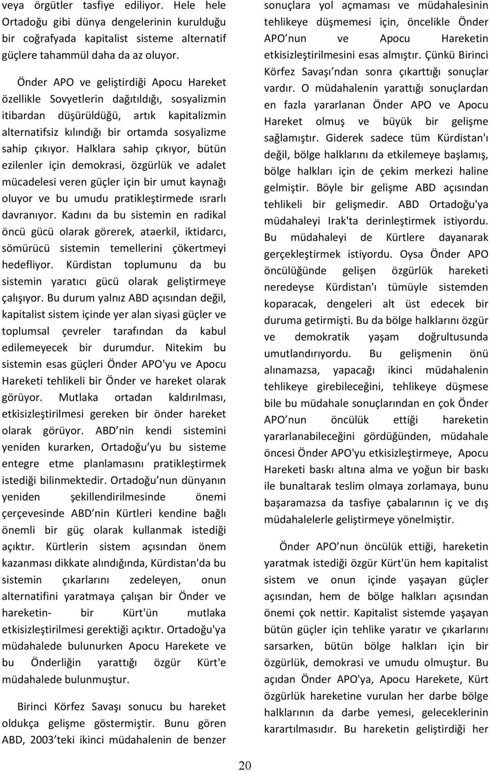 Halklara sahip çıkıyor, bütün ezilenler için demokrasi, özgürlük ve adalet mücadelesi veren güçler için bir umut kaynağı oluyor ve bu umudu pratikleştirmede ısrarlı davranıyor.