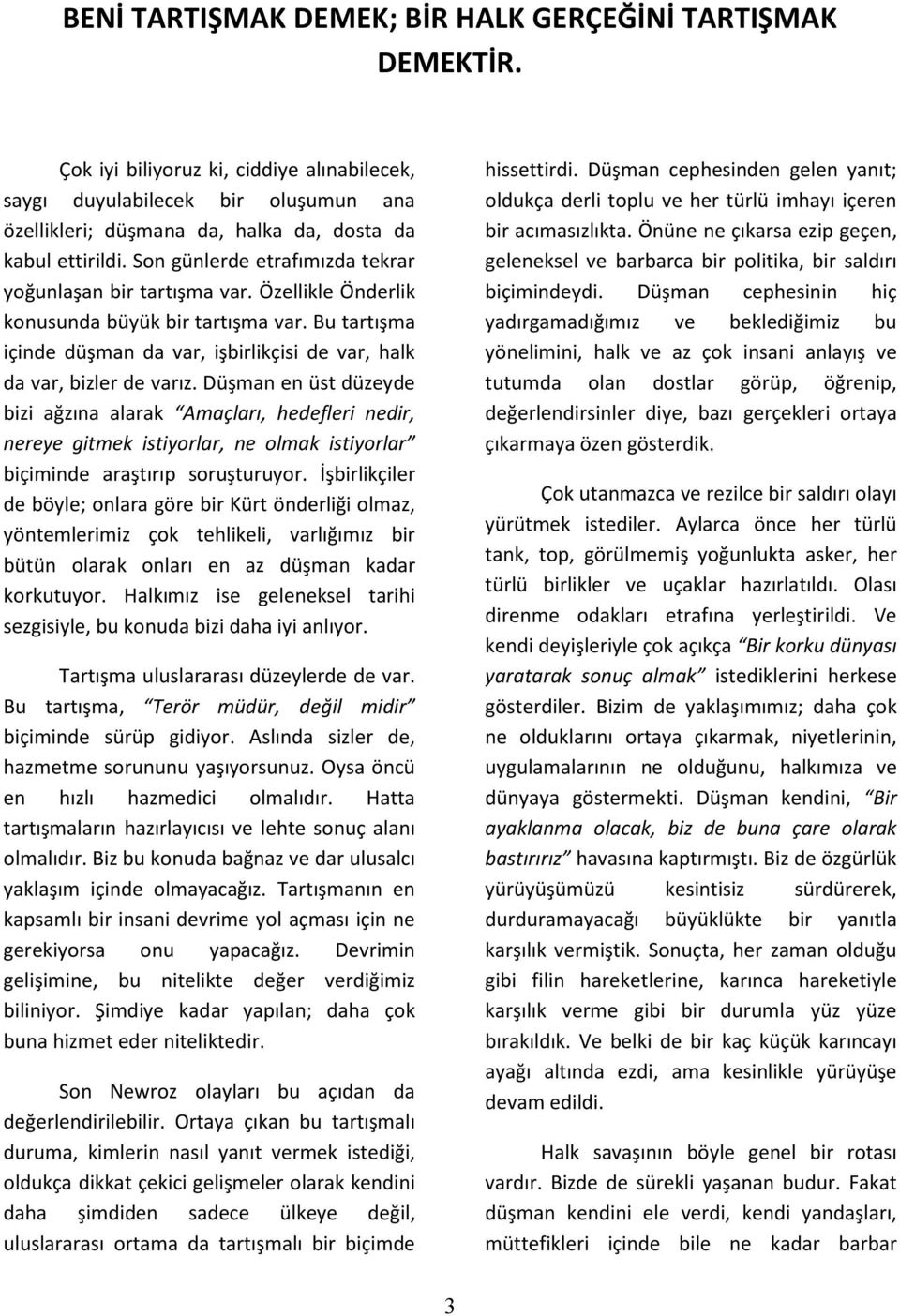 Son günlerde etrafımızda tekrar yoğunlaşan bir tartışma var. Özellikle Önderlik konusunda büyük bir tartışma var. Bu tartışma içinde düşman da var, işbirlikçisi de var, halk da var, bizler de varız.