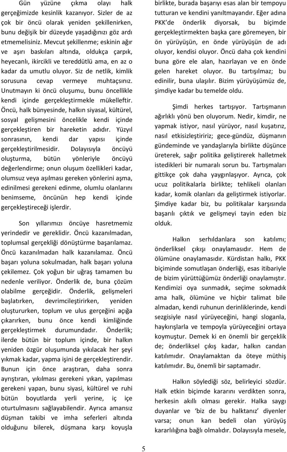 Siz de netlik, kimlik sorusuna cevap vermeye muhtaçsınız. Unutmayın ki öncü oluşumu, bunu öncellikle kendi içinde gerçekleştirmekle mükelleftir.