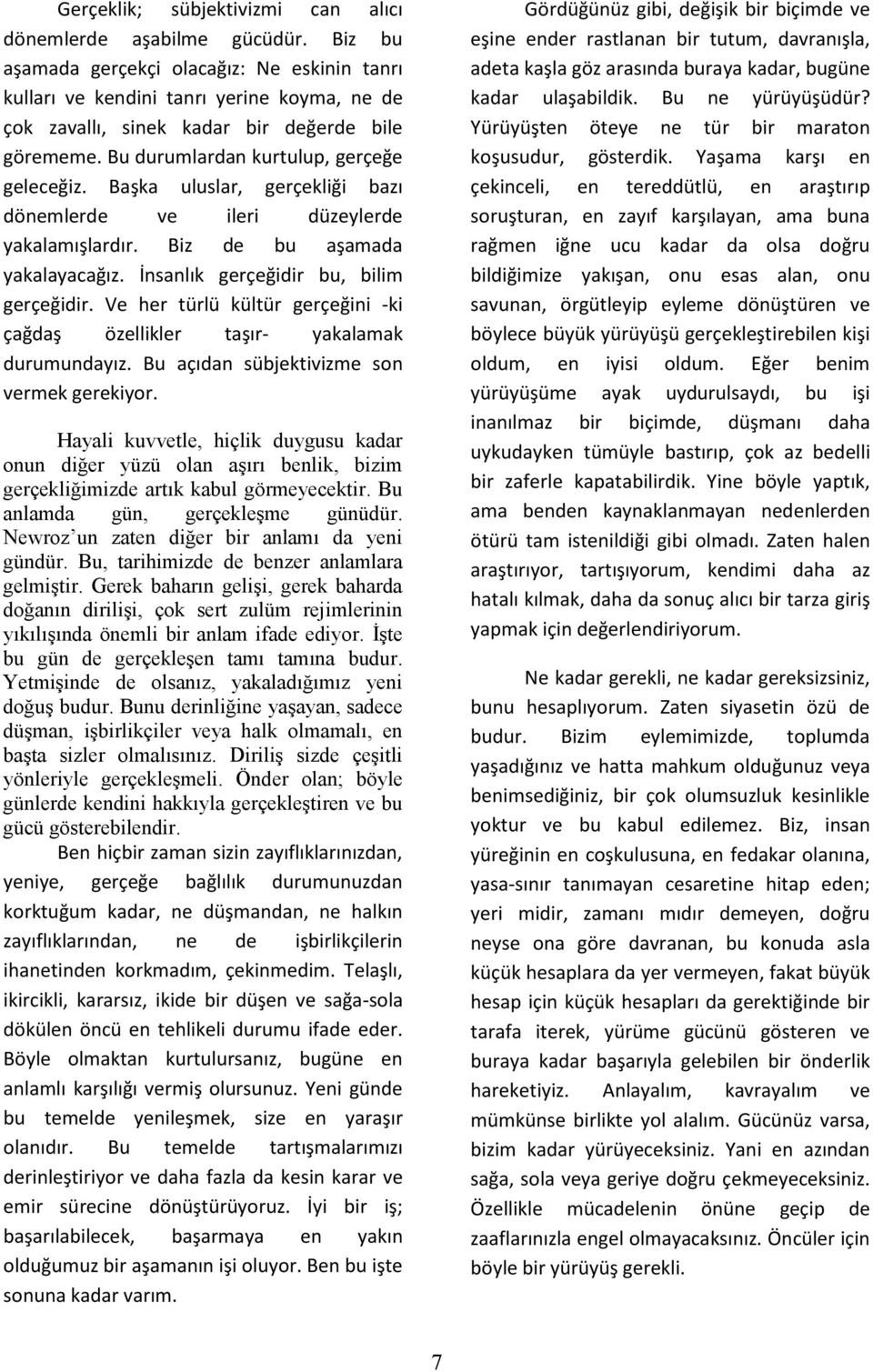 Başka uluslar, gerçekliği bazı dönemlerde ve ileri düzeylerde yakalamışlardır. Biz de bu aşamada yakalayacağız. İnsanlık gerçeğidir bu, bilim gerçeğidir.