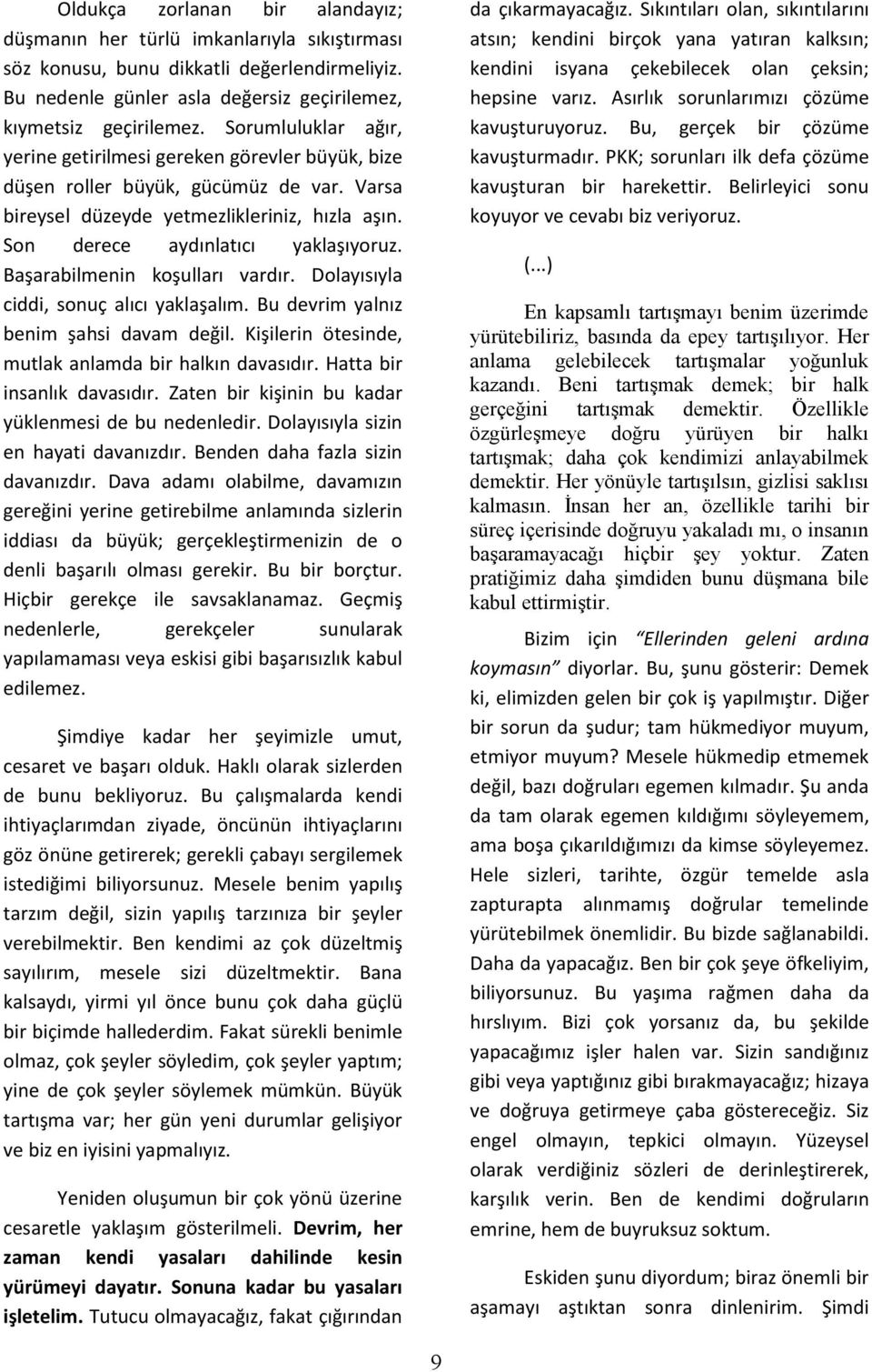 Başarabilmenin koşulları vardır. Dolayısıyla ciddi, sonuç alıcı yaklaşalım. Bu devrim yalnız benim şahsi davam değil. Kişilerin ötesinde, mutlak anlamda bir halkın davasıdır.