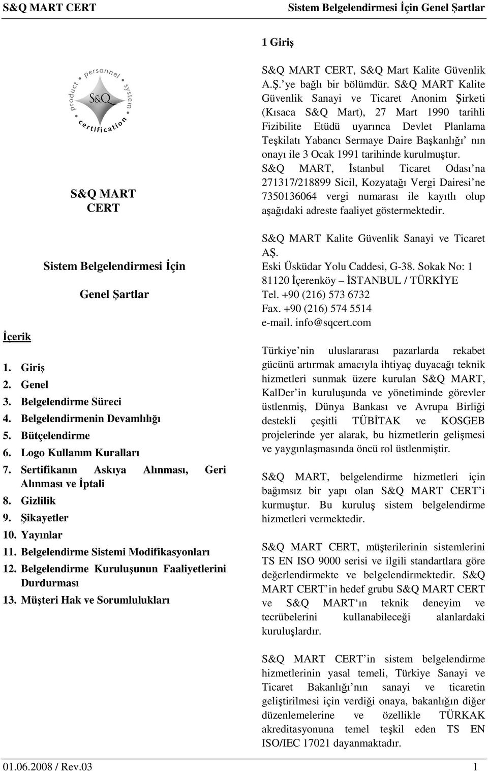 Belgelendirme Kuruluşunun Faaliyetlerini Durdurması 13. Müşteri Hak ve Sorumlulukları S&Q MART CERT, S&Q Mart Kalite Güvenlik A.Ş. ye bağlı bir bölümdür.