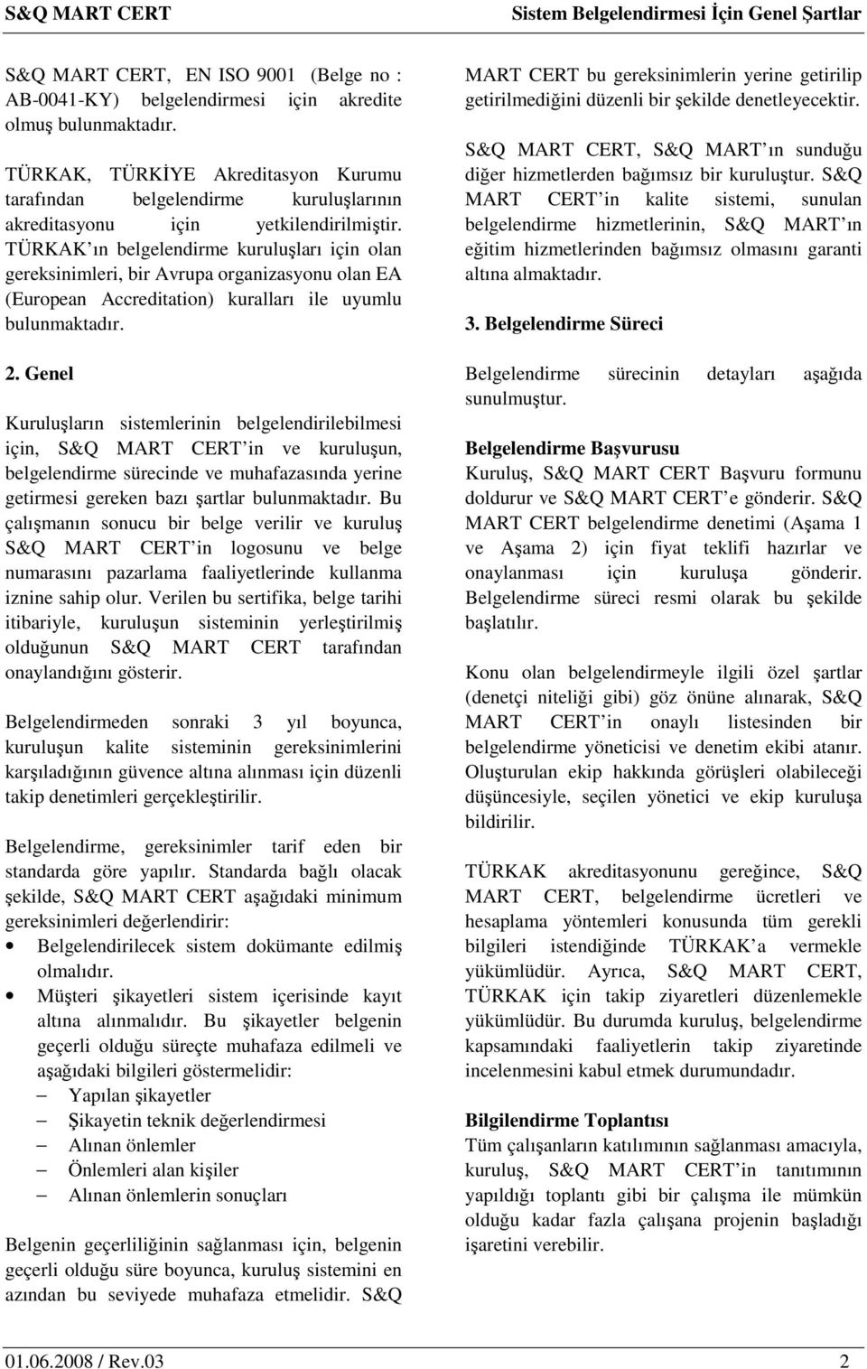 TÜRKAK ın belgelendirme kuruluşları için olan gereksinimleri, bir Avrupa organizasyonu olan EA (European Accreditation) kuralları ile uyumlu bulunmaktadır. 2.