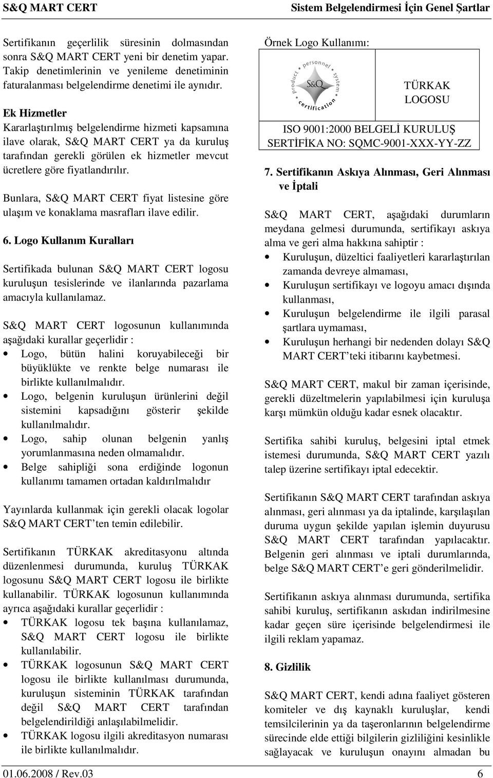 Bunlara, S&Q MART CERT fiyat listesine göre ulaşım ve konaklama masrafları ilave edilir. 6.