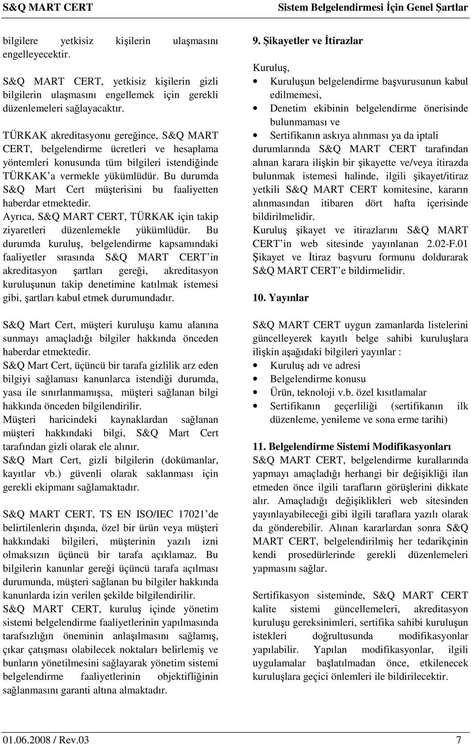 Bu durumda S&Q Mart Cert müşterisini bu faaliyetten haberdar etmektedir. Ayrıca, S&Q MART CERT, TÜRKAK için takip ziyaretleri düzenlemekle yükümlüdür.