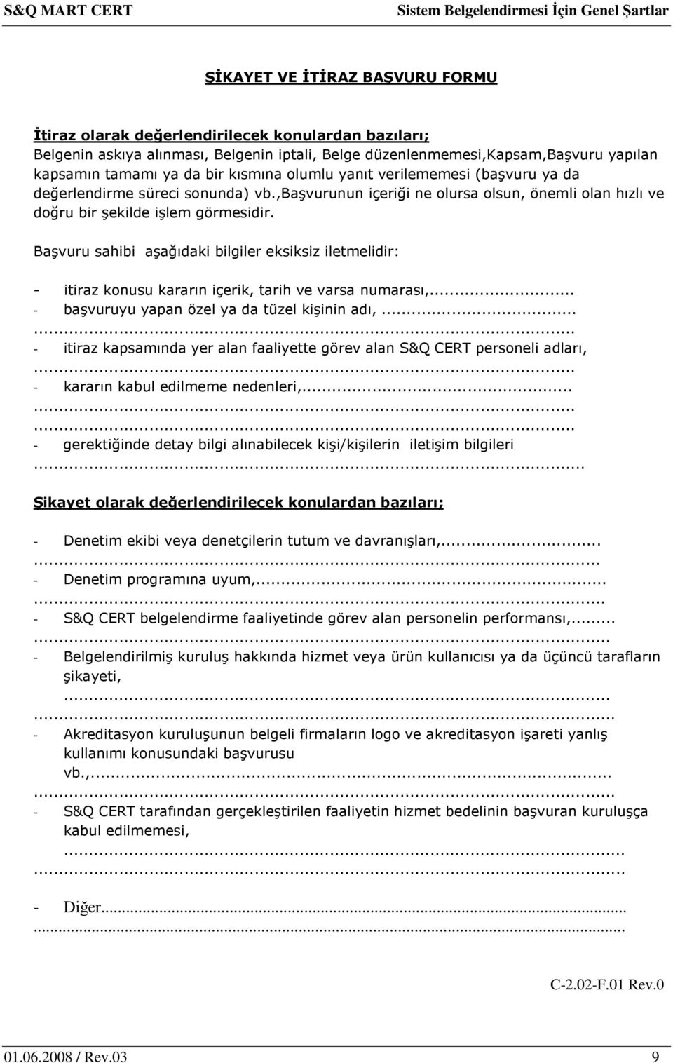 Başvuru sahibi aşağıdaki bilgiler eksiksiz iletmelidir: - itiraz konusu kararın içerik, tarih ve varsa numarası,... - başvuruyu yapan özel ya da tüzel kişinin adı,.