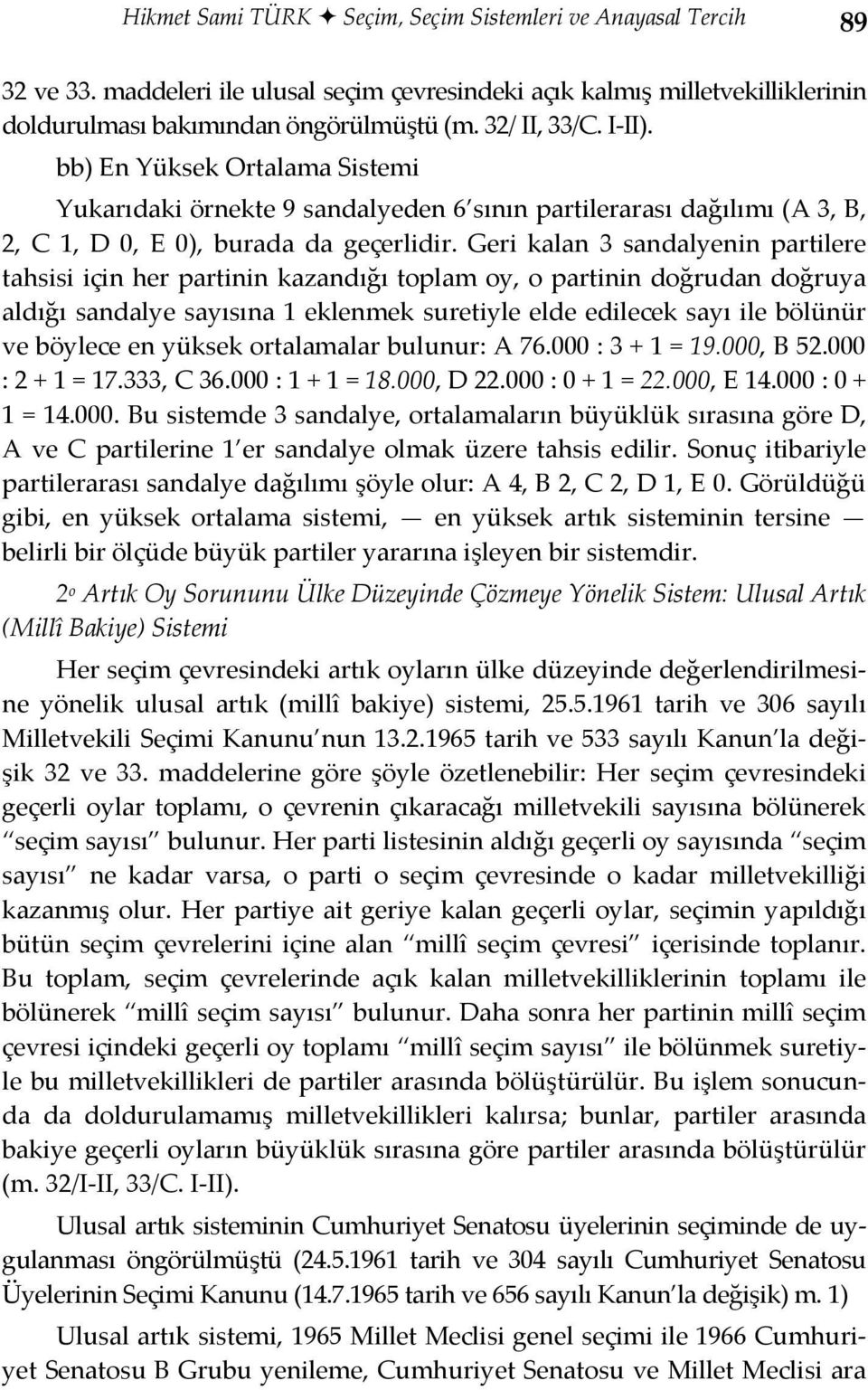 Geri kalan 3 sandalyenin partilere tahsisi için her partinin kazandığı toplam oy, o partinin doğrudan doğruya aldığı sandalye sayısına 1 eklenmek suretiyle elde edilecek sayı ile bölünür ve böylece