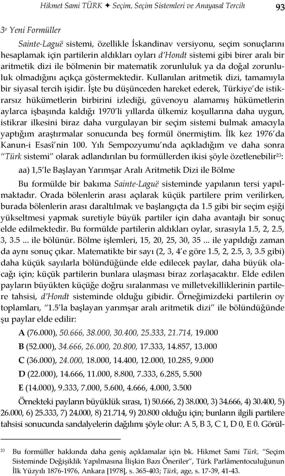 Kullanılan aritmetik dizi, tamamıyla bir siyasal tercih işidir.