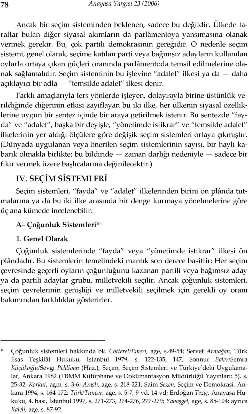 O nedenle seçim sistemi, genel olarak, seçime katılan parti veya bağımsız adayların kullanılan oylarla ortaya çıkan güçleri oranında parlâmentoda temsil edilmelerine olanak sağlamalıdır.